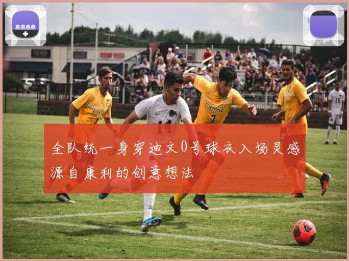 全队统一身穿迪文0号球衣入场灵感源自康利的创意想法