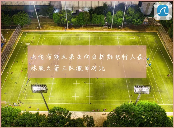 杰伦布朗未来去向分析凯尔特人森林狼火箭三队概率对比