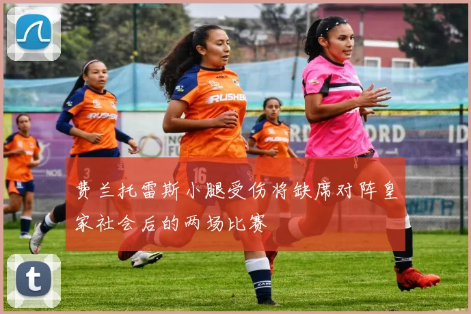 费兰托雷斯小腿受伤将缺席对阵皇家社会后的两场比赛