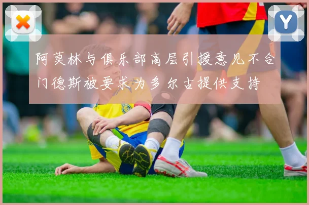 阿莫林与俱乐部高层引援意见不合门德斯被要求为多尔古提供支持