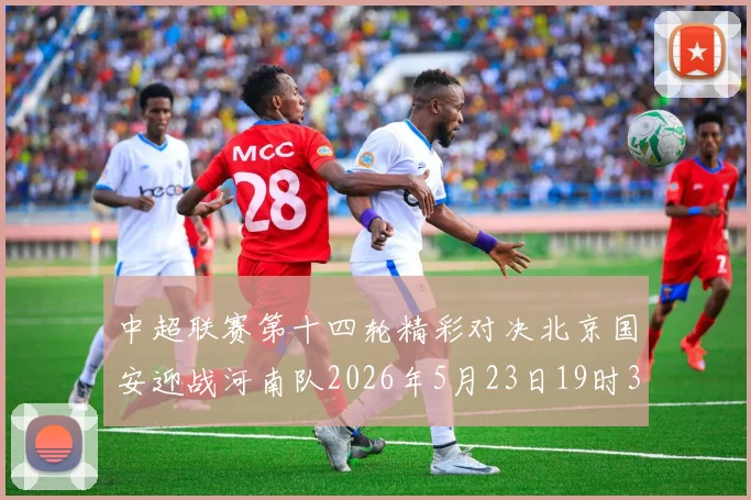 中超联赛第十四轮精彩对决北京国安迎战河南队2026年5月23日19时35分开赛